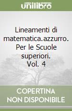Lineamenti di matematica.azzurro. Per le Scuole superiori. Vol. 4