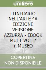ITINERARIO NELL'ARTE 4A EDIZIONE VERSIONE AZZURRA - EBOOK MULT VOL 2 + MUSEO libro
