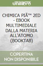 CHIMICA PIÃ™ 2ED - EBOOK MULTIMEDIALE DALLA MATERIA ALL'ATOMO (BOOKTAB) libro