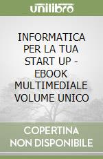 INFORMATICA PER LA TUA START UP - EBOOK MULTIMEDIALE VOLUME UNICO libro