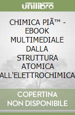 CHIMICA PIÃ™ - EBOOK MULTIMEDIALE DALLA STRUTTURA ATOMICA ALL'ELETTROCHIMICA libro