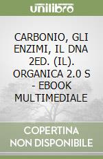 CARBONIO, GLI ENZIMI, IL DNA 2ED. (IL). ORGANICA 2.0 S - EBOOK MULTIMEDIALE libro