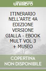 ITINERARIO NELL'ARTE 4A EDIZIONE VERSIONE GIALLA - EBOOK MULT VOL 3 + MUSEO libro