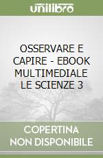 OSSERVARE E CAPIRE  - EBOOK MULTIMEDIALE LE SCIENZE 3 libro