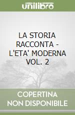 LA STORIA RACCONTA - L'ETA' MODERNA VOL. 2 libro