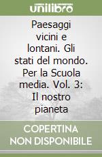 Paesaggi vicini e lontani. Gli stati del mondo. Per la Scuola media. Vol. 3: Il nostro pianeta