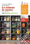 Scienze in cucina. Con Scienze della Terra. Per le Scuole superiori. Con espansione online (Le) libro