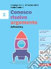 Conosco, risolvo, argomento. Aritmetica 2 + Geometria 2. Per la Scuola media. Con Contenuto digitale (fornito elettronicamente) libro