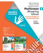 Performer shaping ideas. Idee per imparare. Per le Scuole superiori. Vol. 1: From the Origins to the Romantic Age libro