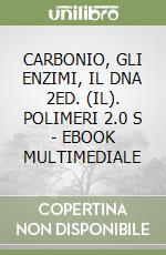 CARBONIO, GLI ENZIMI, IL DNA 2ED. (IL). POLIMERI 2.0 S - EBOOK MULTIMEDIALE libro