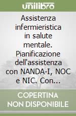 Assistenza infermieristica in salute mentale. Pianificazione dell'assistenza con NANDA-I, NOC e NIC. Con e-book libro