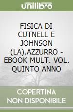 FISICA DI CUTNELL E JOHNSON (LA).AZZURRO  - EBOOK MULT. VOL. QUINTO ANNO libro