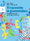 Ti racconto la grammatica. Ortografia, lessico, morfologia e sintassi con Tavole grammaticali + Quaderno. Per la Scuola media. Con espansione online. Vol. A libro