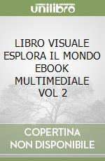 LIBRO VISUALE ESPLORA IL MONDO  EBOOK MULTIMEDIALE VOL  2 libro