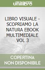 LIBRO VISUALE - SCOPRIAMO LA NATURA  EBOOK MULTIMEDIALE VOL  3 libro