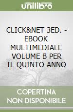 CLICK&NET 3ED. - EBOOK MULTIMEDIALE VOLUME B PER IL QUINTO ANNO libro