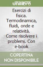 Esercizi di fisica. Termodinamica, fluidi, onde e relatività. Come risolvere i problemi. Con e-book libro