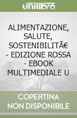 ALIMENTAZIONE, SALUTE, SOSTENIBILITÃ€ - EDIZIONE ROSSA - EBOOK MULTIMEDIALE U libro