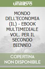 MONDO DELL'ECONOMIA (IL)  - EBOOK MULTIMEDIALE VOL. PER IL SECONDO BIENNIO libro