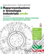 Rappresentazione e tecnologia industriale.verde. Per le Scuole superiori. Con e-book. Con espansione online. Vol. 2: Tecniche di rappresentazione, disegno industriale, lavorazioni e organizzazione aziendale libro