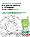 Rappresentazione e tecnologia industriale.verde. Per le Scuole superiori. Con e-book. Con espansione online. Vol. 2: Tecniche di rappresentazione, disegno industriale, lavorazioni e organizzazione aziendale libro