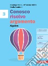 Conosco, risolvo, argomento. Algebra 3 + Geometria 3. Per la Scuola media. Con Contenuto digitale (fornito elettronicamente) libro