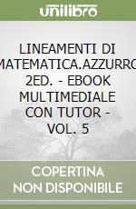 LINEAMENTI DI MATEMATICA.AZZURRO 2ED. - EBOOK MULTIMEDIALE CON TUTOR - VOL. 5 libro