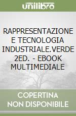 RAPPRESENTAZIONE E TECNOLOGIA INDUSTRIALE.VERDE 2ED. - EBOOK MULTIMEDIALE libro