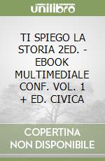 TI SPIEGO LA STORIA 2ED. - EBOOK MULTIMEDIALE CONF. VOL. 1 + ED. CIVICA libro