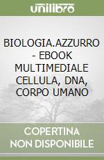 BIOLOGIA.AZZURRO - EBOOK MULTIMEDIALE CELLULA, DNA, CORPO UMANO libro