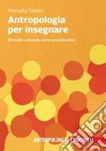 Antropologia per insegnare. Diversità culturale e processi educativi libro