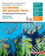 Scienza del pianeta Terra. Dal Big Bang all'Antropocene. Astronomia. Sistema Terra. Per le Scuole superiori. Con e-book. Con espansione online (La) libro