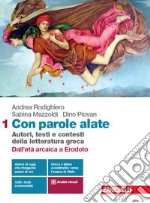 Con parole alate. Autori, testi e contesti della letteratura greca. Per le Scuole superiori. Con e-book. Con espansione online. Vol. 1: Dall'età arcaica a Erodoto libro