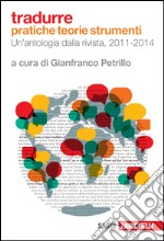 Tradurre. Pratiche, teorie, strumenti. Un'antologia dalla rivista, 2011-2014 libro