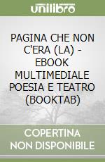 PAGINA CHE NON C'ERA (LA) - EBOOK MULTIMEDIALE POESIA E TEATRO (BOOKTAB) libro