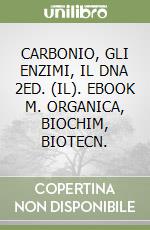 CARBONIO, GLI ENZIMI, IL DNA 2ED. (IL). EBOOK M. ORGANICA, BIOCHIM, BIOTECN. libro