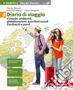 Diario di viaggio. Idee per imparare. Per la Scuola media. Vol. 3: Il mondo: ambiente, globalizzazione, divari. Continenti e paesi libro