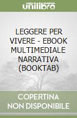 LEGGERE PER VIVERE - EBOOK MULTIMEDIALE NARRATIVA (BOOKTAB) libro