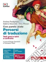 Con parole alate. Autori, testi e contesti della letteratura greca. Percorsi di traduzione. Testi greci e latini a confronto. Per le Scuole superiori libro