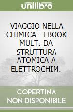 VIAGGIO NELLA CHIMICA - EBOOK MULT. DA STRUTTURA ATOMICA A ELETTROCHIM.