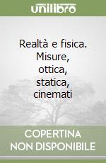 Realtà e fisica. Misure, ottica, statica, cinemati libro