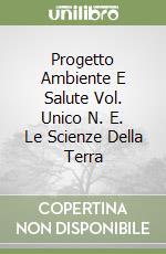 Progetto Ambiente E Salute Vol. Unico N. E. Le Scienze Della Terra libro