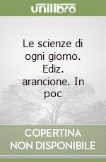 Le scienze di ogni giorno. Ediz. arancione. In poc libro