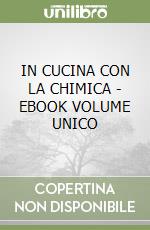 IN CUCINA CON LA CHIMICA - EBOOK VOLUME UNICO