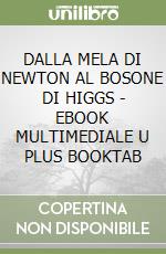 DALLA MELA DI NEWTON AL BOSONE DI HIGGS - EBOOK MULTIMEDIALE U PLUS BOOKTAB libro