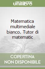 Matematica multimediale bianco. Tutor di matematic libro