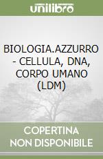 BIOLOGIA.AZZURRO - CELLULA, DNA, CORPO UMANO (LDM) libro