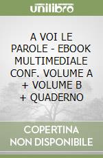 A VOI LE PAROLE - EBOOK MULTIMEDIALE CONF. VOLUME A + VOLUME B + QUADERNO libro
