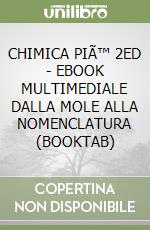 CHIMICA PIÃ™ 2ED - EBOOK MULTIMEDIALE DALLA MOLE ALLA NOMENCLATURA (BOOKTAB) libro