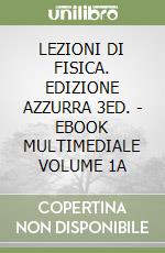 LEZIONI DI FISICA. EDIZIONE AZZURRA 3ED. - EBOOK MULTIMEDIALE VOLUME 1A libro
